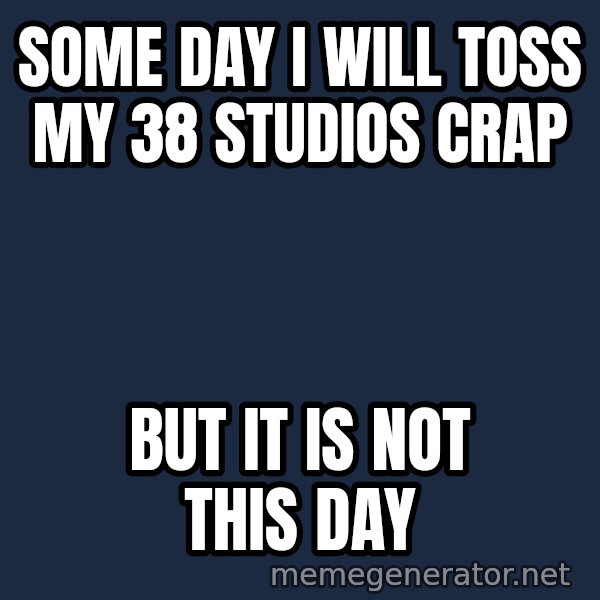 Not This Day Aragorn meme: Some Day I Will toss my 38 Studios Crap / But it is not this day