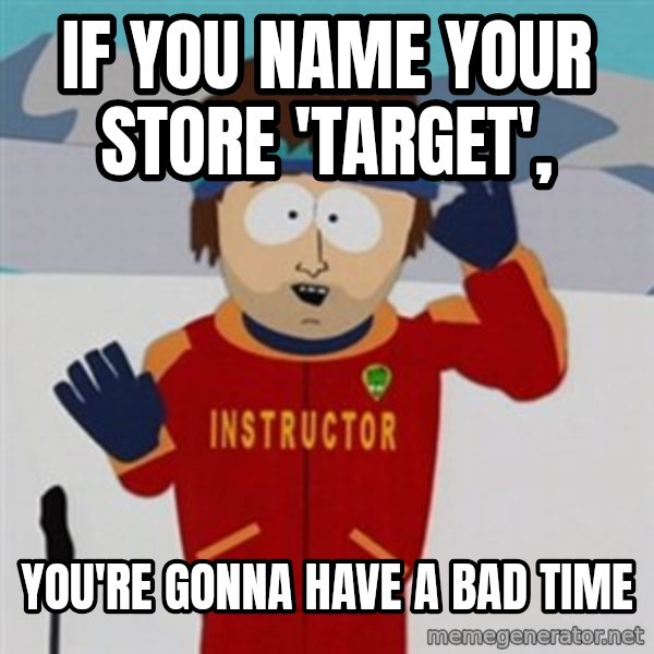 SouthPark Bad Time meme meme: If you name your store 'target', / you're gonna have a bad time