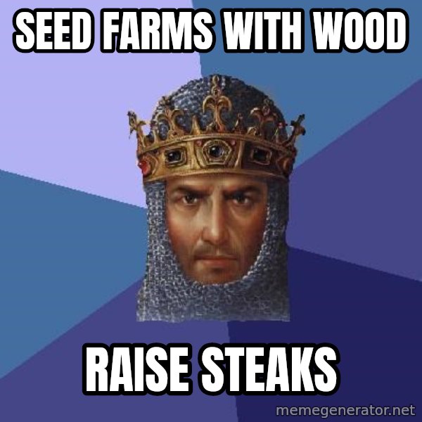Age Of Empires meme: seed farms with wood / raise steaks