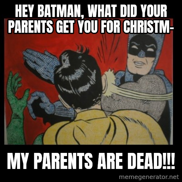 Batman Slappp meme: Hey batman, what did your parents get you for christm- / my parents are dead!!!
