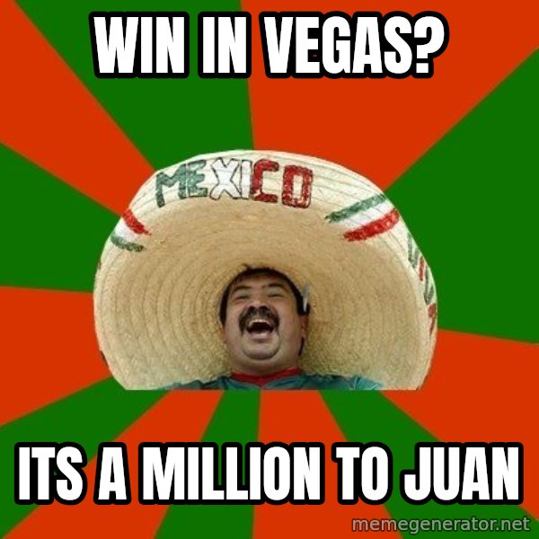 Successful Mexican meme: win in vegas? / its a million to juan