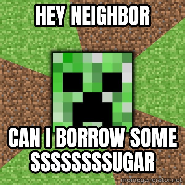 Minecraft Creeper meme: Hey Neighbor / Can I BOrrow some ssssssssugar