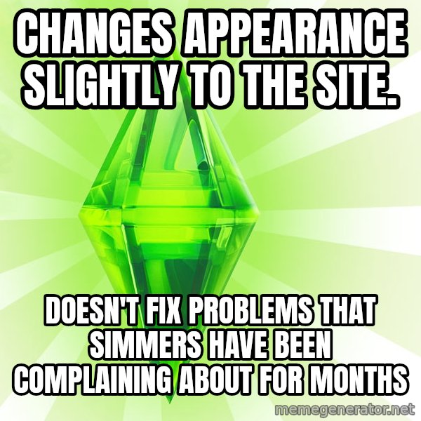 Sims meme: Changes appearance slightly to the site. / Doesn't fix problems that simmers have been complaining about for months