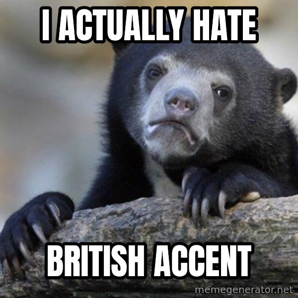 Confession Bear meme: i actually hate / british accent