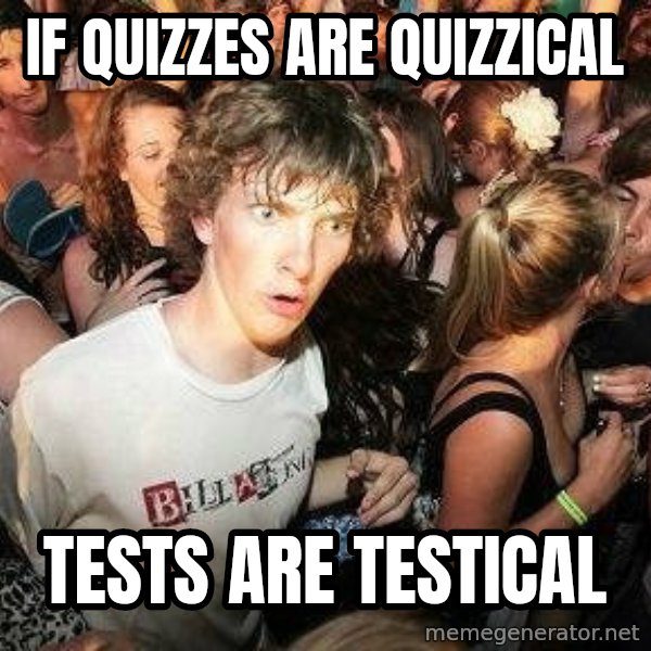 -Sudden Clarity Clarence meme: If quizzes are quizzical / Tests are testical