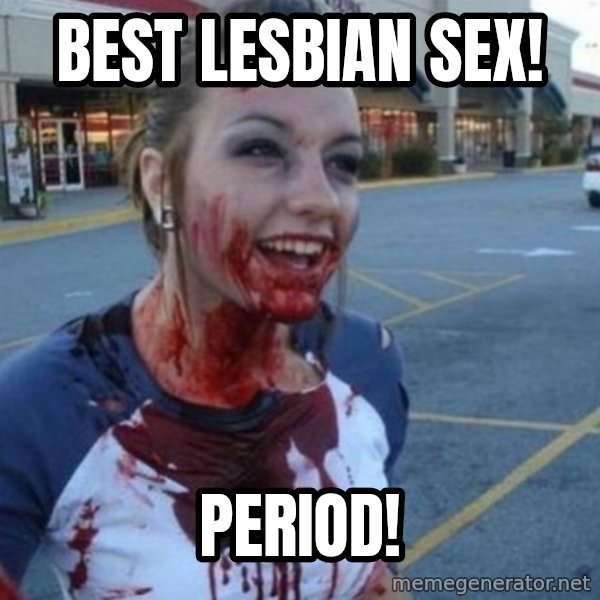 Scary Nympho meme: Best lesbian Sex! / period!
