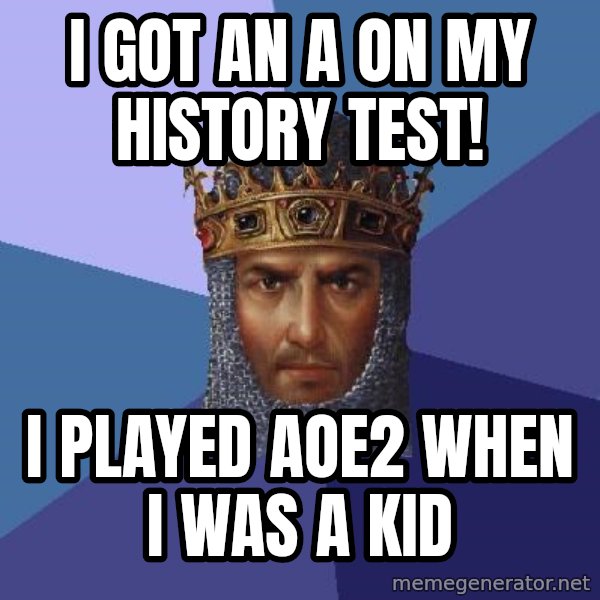 Age Of Empires meme: i got an a on my history test! / i played aoe2 when i was a kid