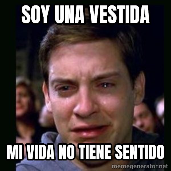 crying peter parker meme: soy una vestida / mi vida no tiene sentido