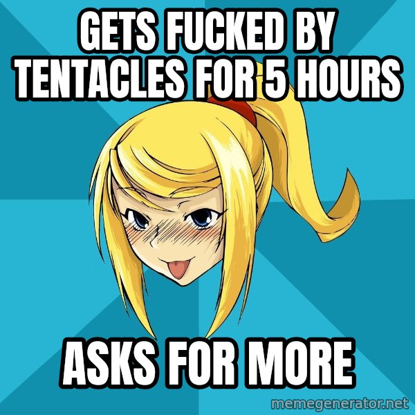 Horney Samus meme: gets fucked by tentacles for 5 hours / asks for more