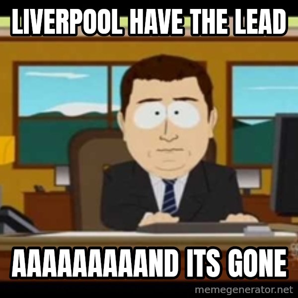 Aand Its Gone meme: liverpool have the lead / aaaaaaaaand its gone