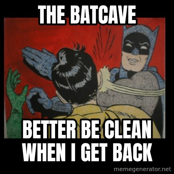 Batman Slappp meme: the batcave / better be clean when i get back