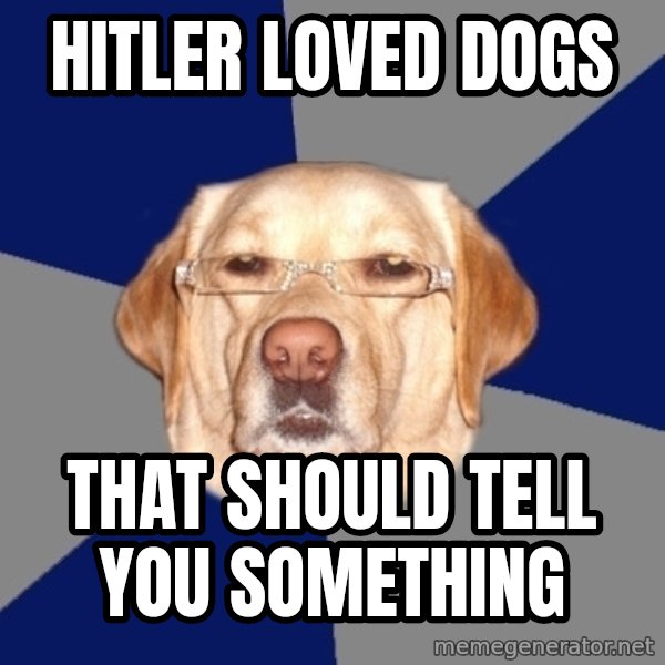 Racist Dawg meme: hitler loved dogs / that should tell you something