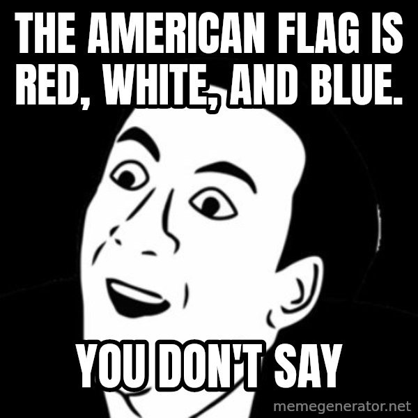 you don't say meme meme: The american flag is red, white, and blue. / you don't say