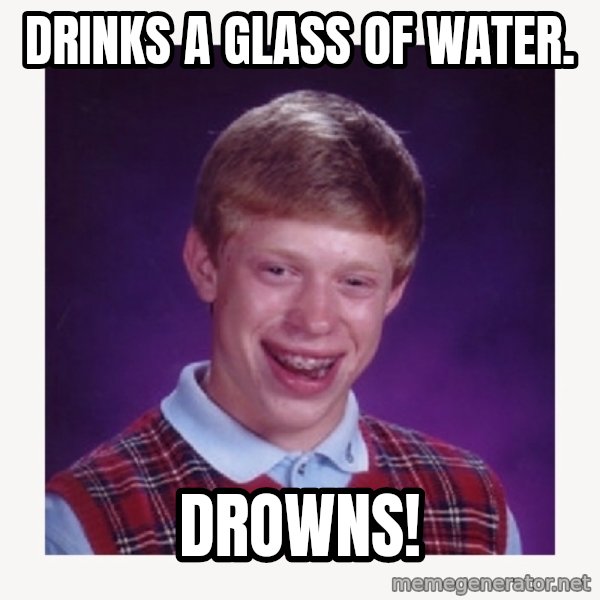 nerdy kid lolz meme: DRINKS A GLASS OF WATER. / DROWNS!