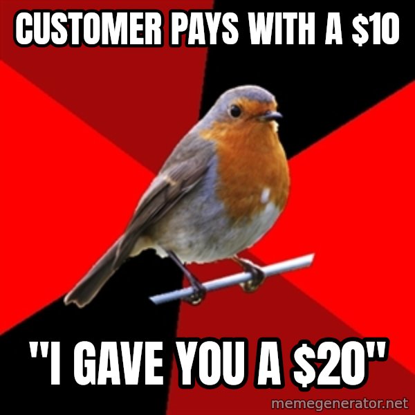 Retail Robin meme: customer pays with a $10 / "I gave you a $20"