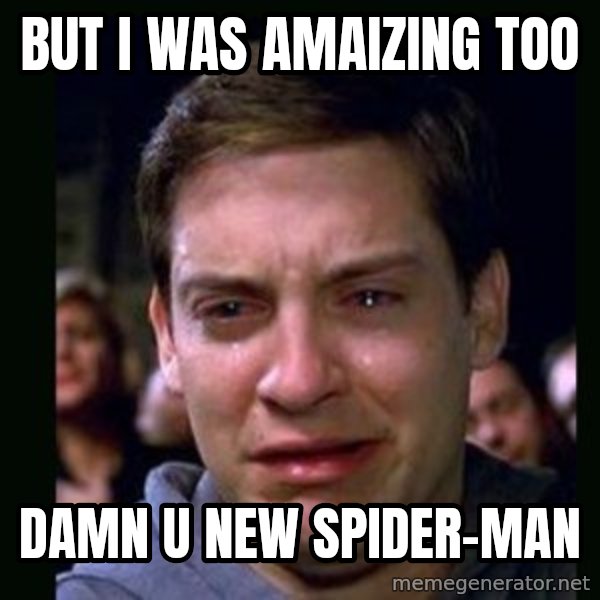 crying peter parker meme: BUT I WAS AMAIZING TOO / DAMN U NEW SPIDER-MAN