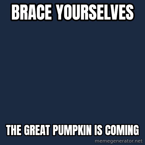 Winter is Coming meme: BRACE YOUrselves / the great pumpkin is coming
