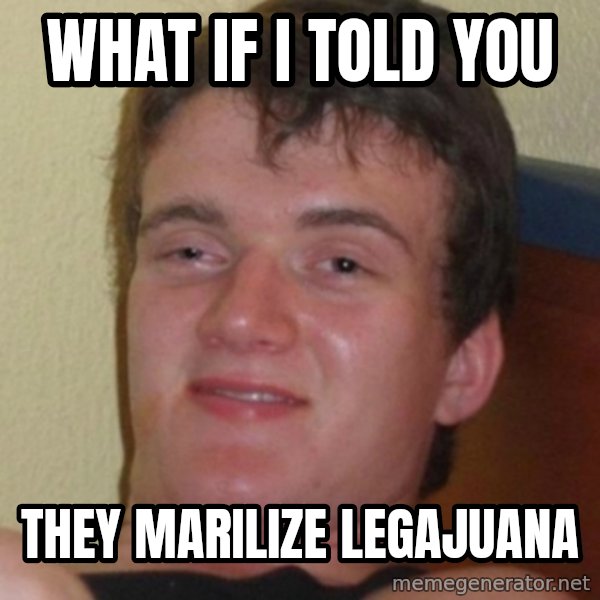 Stoner Guy meme: what if  i told you / they marilize legajuana