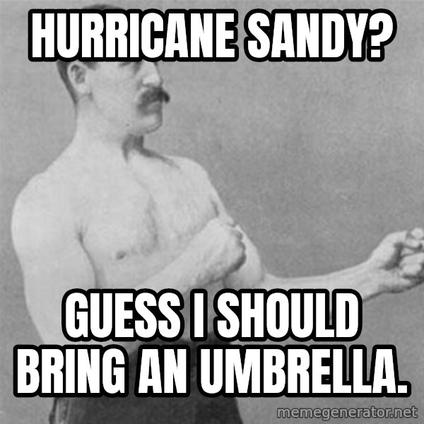 overly manlyman meme: Hurricane Sandy? / Guess i should bring an umbrella.