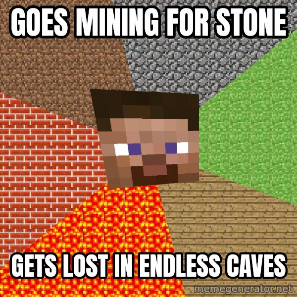 Minecraft Guy meme: Goes mining for stone / gets lost in endless caves