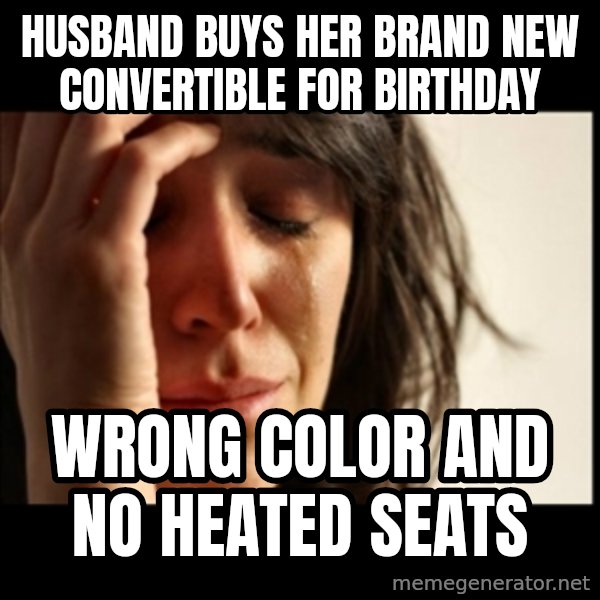 First World Problems meme: husband buys her brand  new  convertible  for  birthday / wrong color and no heated seats