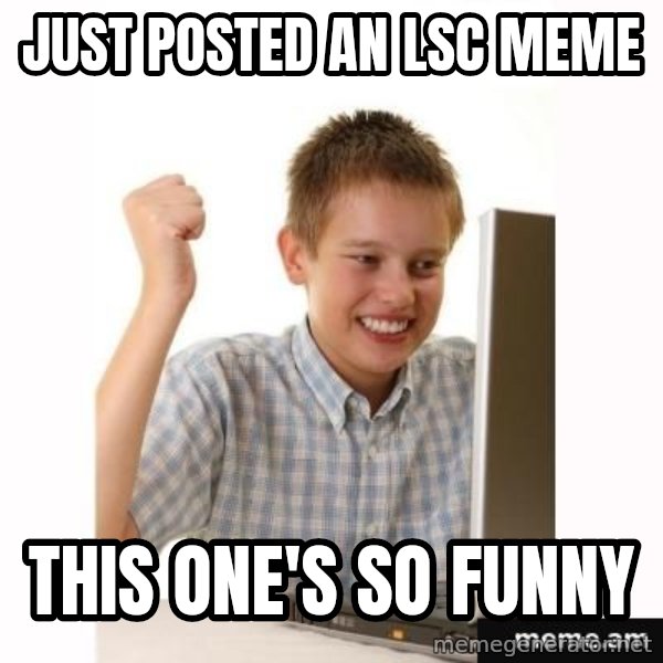 Computer kid meme: Just posted an lsc meme / this one's so funny