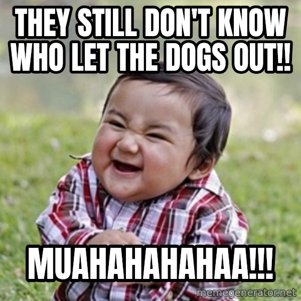 evil toddler kid2 meme: they still don't know who let the dogs out!! / muahahahahaa!!!