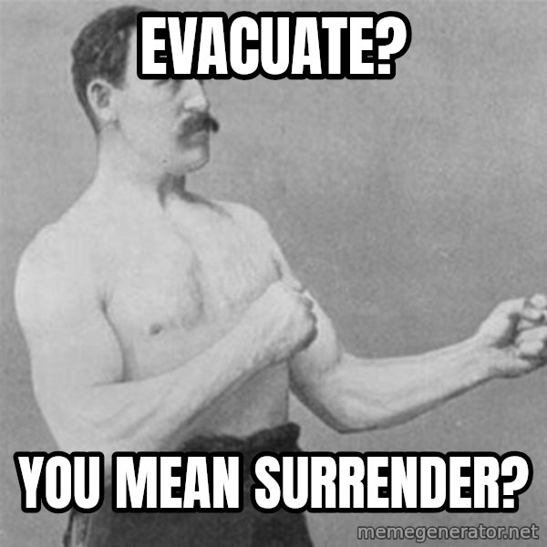 overly manlyman meme: evacuate? / You mean surrender?