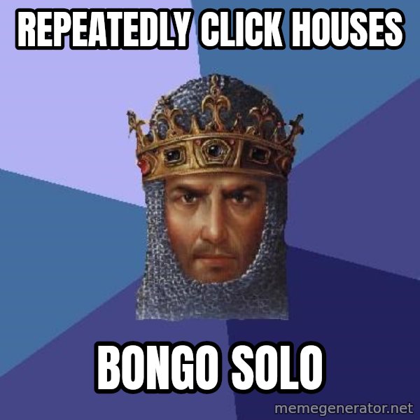 Age Of Empires meme: REPEATEDLY click houses / bongo solo
