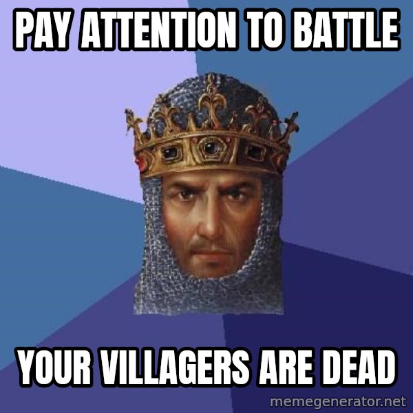 Age Of Empires meme: pay attention to battle / your villagers are dead