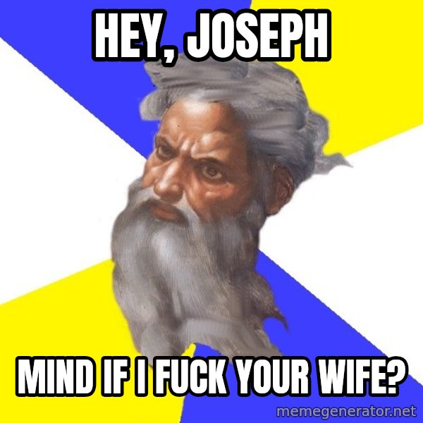Advice God meme: hey, joseph / mind if i fuck your wife?