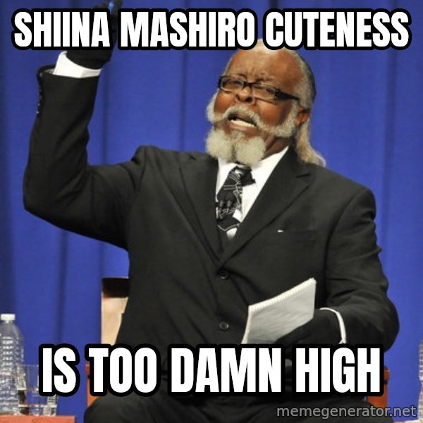 Rent Is Too Damn High meme: SHIINA MASHIRO CUTENESS / IS TOO DAMN HIGH