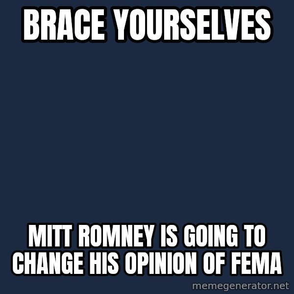 Winter is Coming meme: Brace yourselves / Mitt Romney is going to change his opinion of fema