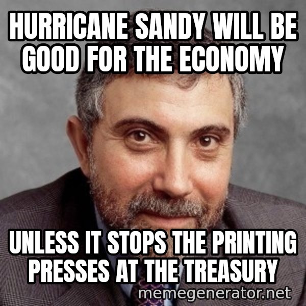 Krugman meme: hurricane sandy will be good for the economy / unless it stops the printing presses at the treasury