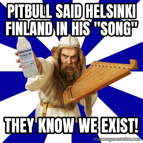 FinnishProblems meme: Pitbull said helsinki finland in his "song" / they know we exist!