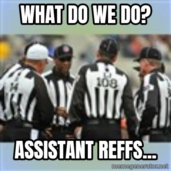 NFL Ref Meeting meme: WHAT DO WE DO? / ASSISTANT REFFS...