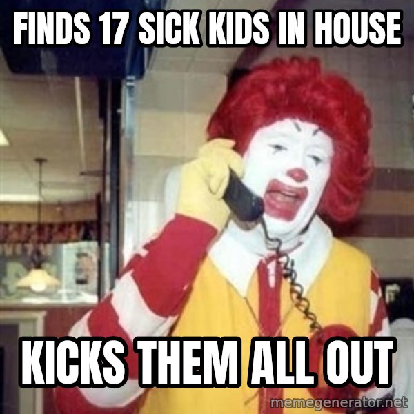 Ronald Mcdonald Call meme: FINDS 17 SICK KIDS IN HOUSE / KICKS THEM ALL OUT