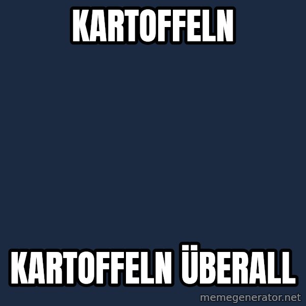 X, X Everywhere  meme: Kartoffeln / Kartoffeln überall