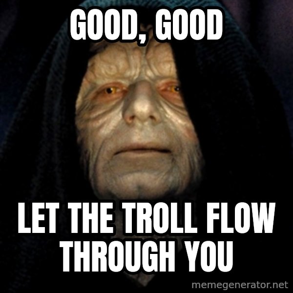 Star Wars Emperor meme: Good, good / let the troll flow through you