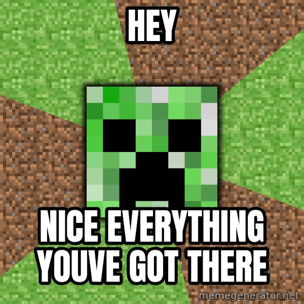 Minecraft Creeper meme: Hey / Nice Everything youve got there