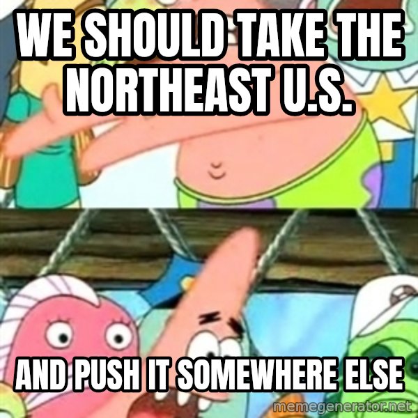Push it Somewhere Else Patrick meme: we should take the northeast u.s. / and push it somewhere else