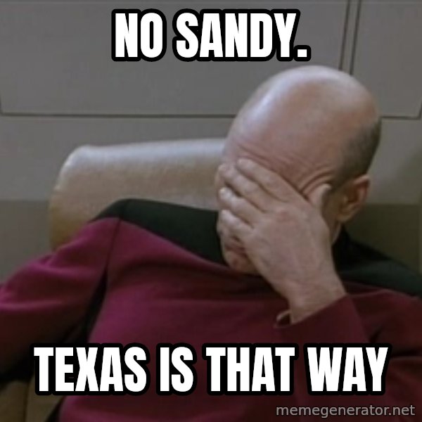 Picardfacepalm meme: No Sandy. / Texas is that way