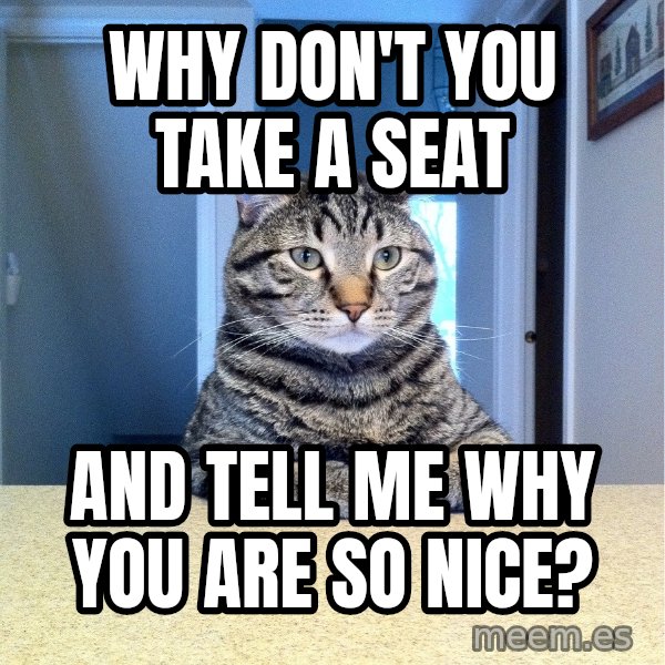 Chris Hansen Cat meme: Why don't you take a seat / and tell me why you are so nice?