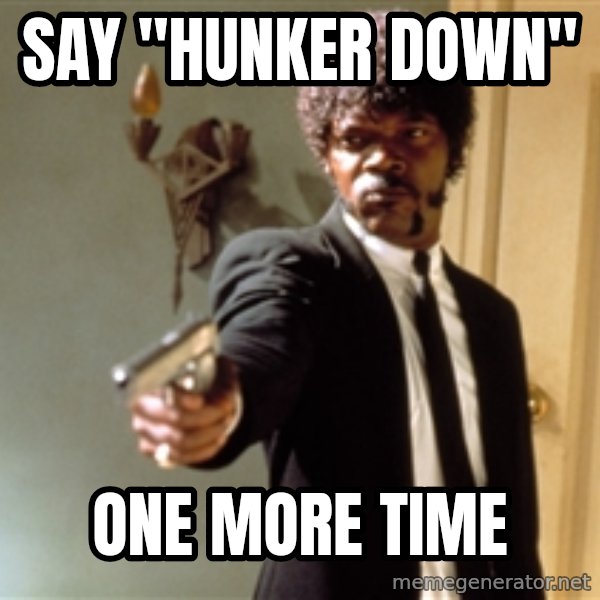 Samuel L Jackson meme: Say "hunker down" / One more time
