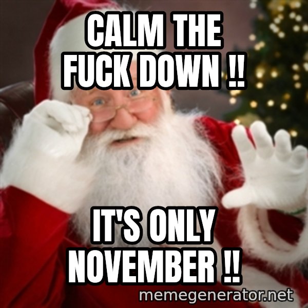 Santa claus meme: CALM THE FUCK DOWN !! / IT'S ONLY NOVEMBER !!