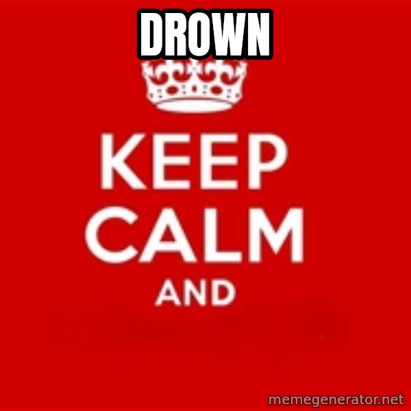 Keep calm and meme: DROWN