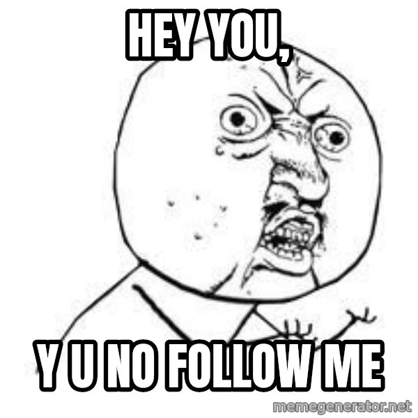 Y U SO meme: Hey you, / y u no follow me