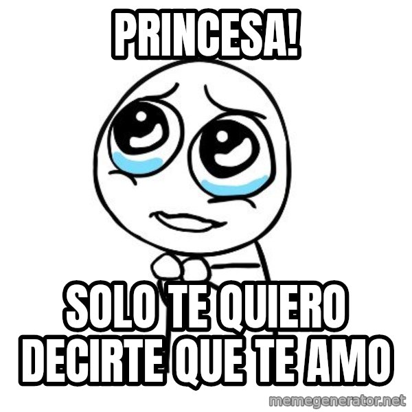 pleaseguy  meme: princesa! / solo te quiero decirte que te amo