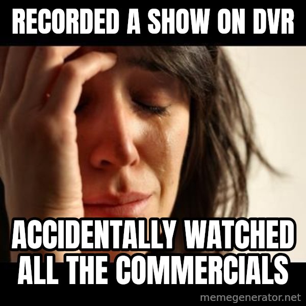 crying girl sad meme: recorded a show on dvr / accidentally watched all the commercials