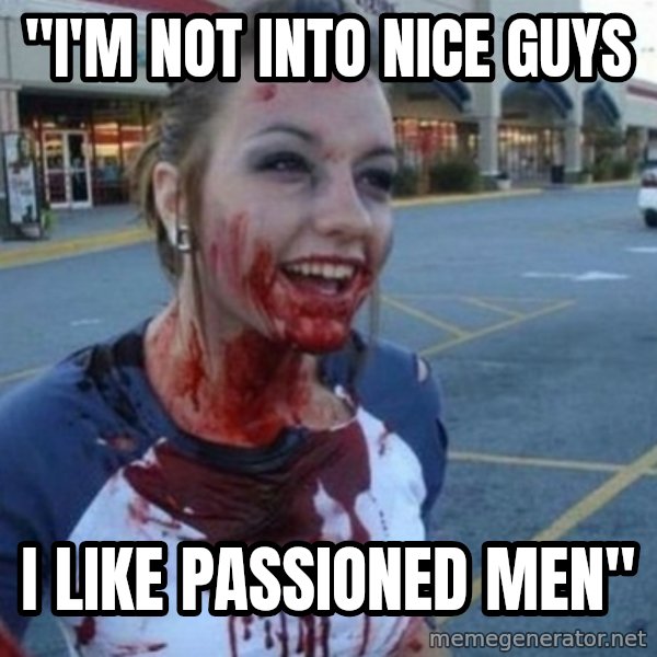 Scary Nympho meme: "i'm not into nice guys / i like passioned men"